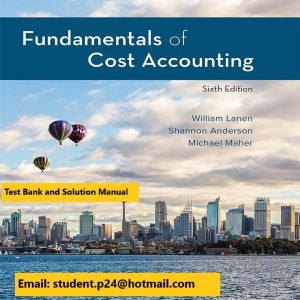 Fundamentals of Cost Accounting, 6e N. Lanen, W. Anderson, W. Maher, Instructor's Solution Manual